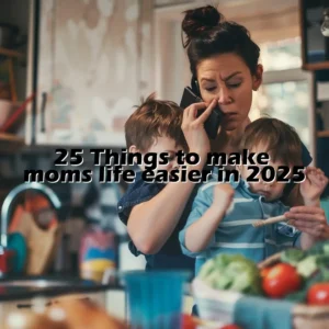 Things to make moms life easier in 2025